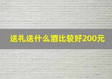 送礼送什么酒比较好200元