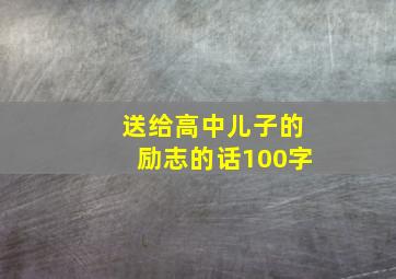 送给高中儿子的励志的话100字