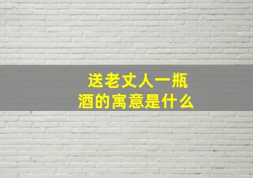 送老丈人一瓶酒的寓意是什么