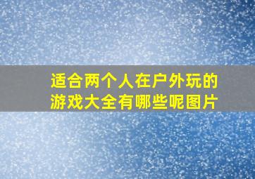 适合两个人在户外玩的游戏大全有哪些呢图片