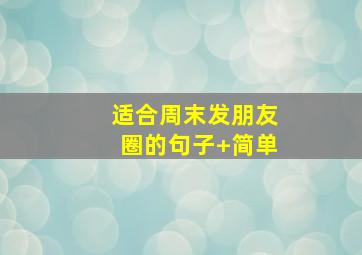 适合周末发朋友圈的句子+简单