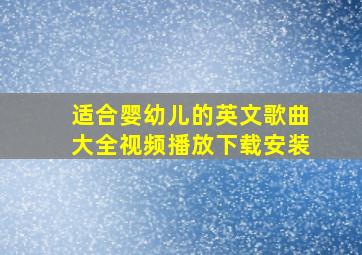 适合婴幼儿的英文歌曲大全视频播放下载安装