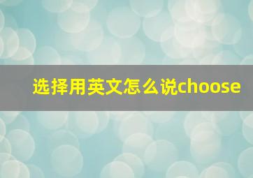 选择用英文怎么说choose