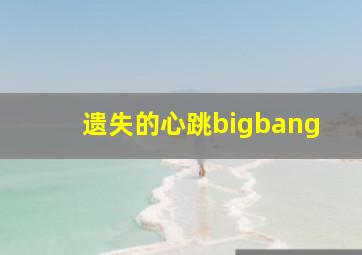 遗失的心跳bigbang