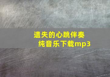 遗失的心跳伴奏纯音乐下载mp3