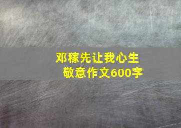 邓稼先让我心生敬意作文600字