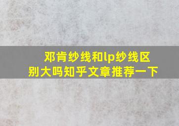 邓肯纱线和lp纱线区别大吗知乎文章推荐一下