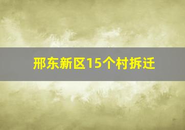 邢东新区15个村拆迁