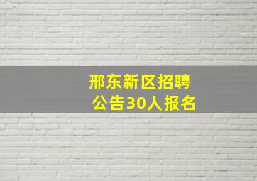 邢东新区招聘公告30人报名