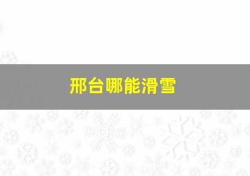 邢台哪能滑雪