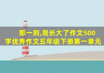 那一刻,我长大了作文500字优秀作文五年级下册第一单元