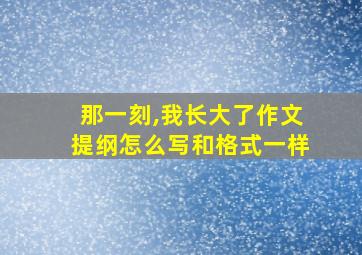 那一刻,我长大了作文提纲怎么写和格式一样