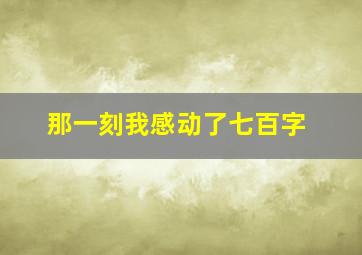 那一刻我感动了七百字