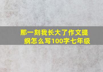 那一刻我长大了作文提纲怎么写100字七年级