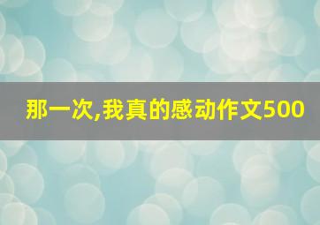 那一次,我真的感动作文500