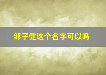 邹子健这个名字可以吗