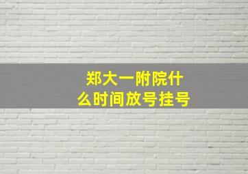 郑大一附院什么时间放号挂号