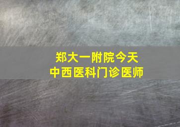 郑大一附院今天中西医科门诊医师