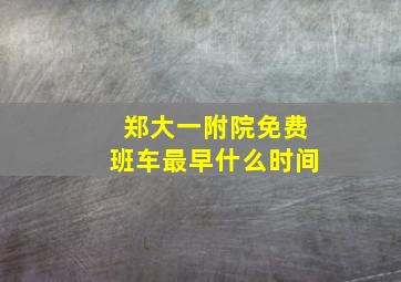 郑大一附院免费班车最早什么时间