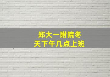 郑大一附院冬天下午几点上班