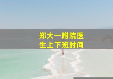 郑大一附院医生上下班时间