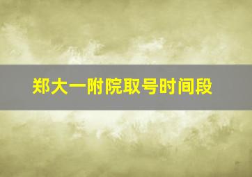 郑大一附院取号时间段