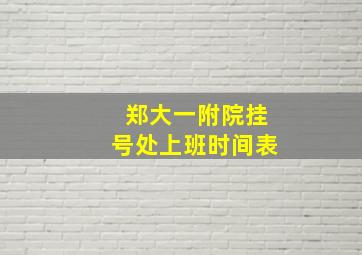 郑大一附院挂号处上班时间表