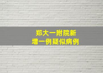 郑大一附院新增一例疑似病例