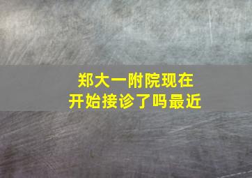 郑大一附院现在开始接诊了吗最近