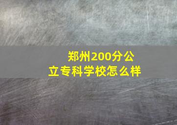 郑州200分公立专科学校怎么样