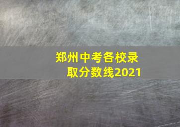 郑州中考各校录取分数线2021