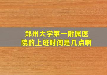 郑州大学第一附属医院的上班时间是几点啊