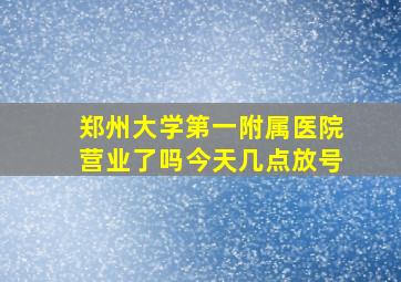 郑州大学第一附属医院营业了吗今天几点放号