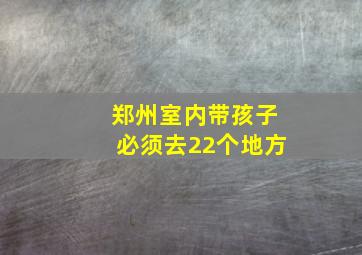 郑州室内带孩子必须去22个地方