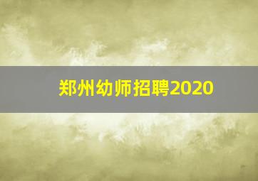 郑州幼师招聘2020