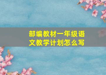 部编教材一年级语文教学计划怎么写