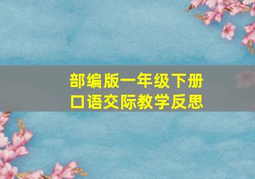 部编版一年级下册口语交际教学反思