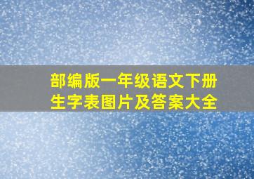 部编版一年级语文下册生字表图片及答案大全