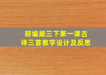 部编版三下第一课古诗三首教学设计及反思