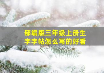 部编版三年级上册生字字帖怎么写的好看