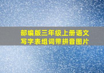 部编版三年级上册语文写字表组词带拼音图片