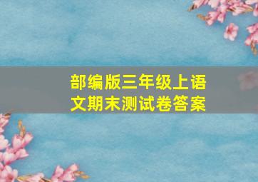 部编版三年级上语文期末测试卷答案