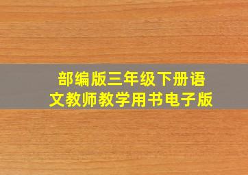 部编版三年级下册语文教师教学用书电子版