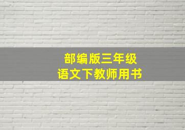 部编版三年级语文下教师用书