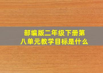 部编版二年级下册第八单元教学目标是什么