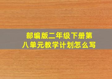 部编版二年级下册第八单元教学计划怎么写