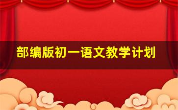 部编版初一语文教学计划