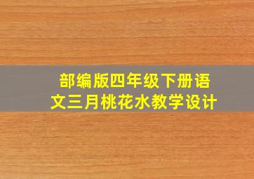 部编版四年级下册语文三月桃花水教学设计