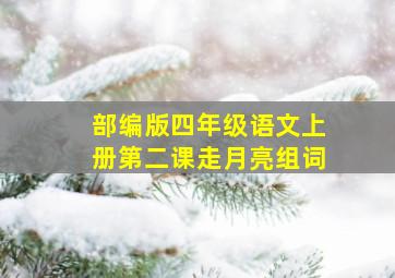 部编版四年级语文上册第二课走月亮组词