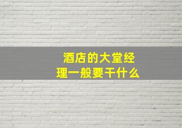 酒店的大堂经理一般要干什么